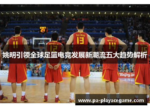 姚明引领全球足篮电竞发展新潮流五大趋势解析