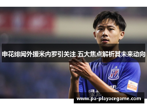 申花绯闻外援米内罗引关注 五大焦点解析其未来动向