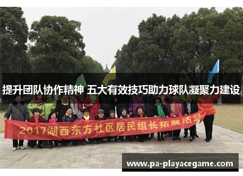 提升团队协作精神 五大有效技巧助力球队凝聚力建设