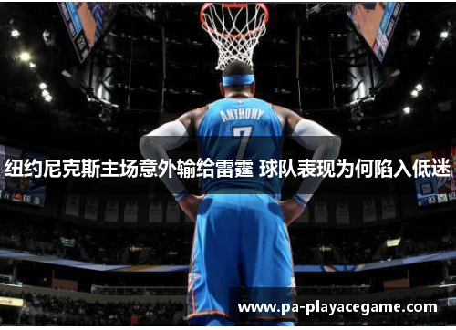 纽约尼克斯主场意外输给雷霆 球队表现为何陷入低迷