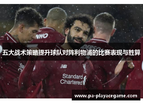 五大战术策略提升球队对阵利物浦的比赛表现与胜算