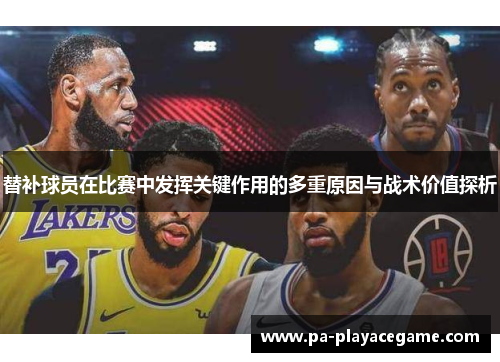 替补球员在比赛中发挥关键作用的多重原因与战术价值探析