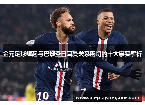 金元足球崛起与巴黎圣日耳曼关系密切的十大事实解析