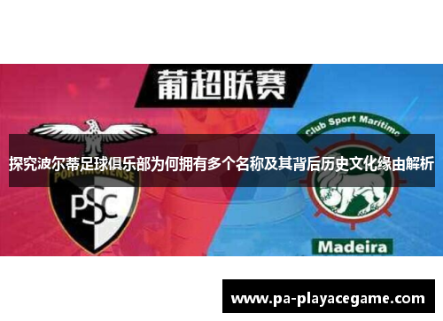探究波尔蒂足球俱乐部为何拥有多个名称及其背后历史文化缘由解析